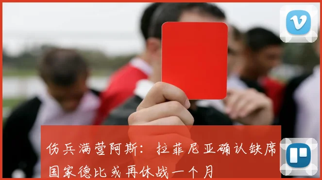 伤兵满营阿斯：拉菲尼亚确认缺席国家德比或再休战一个月