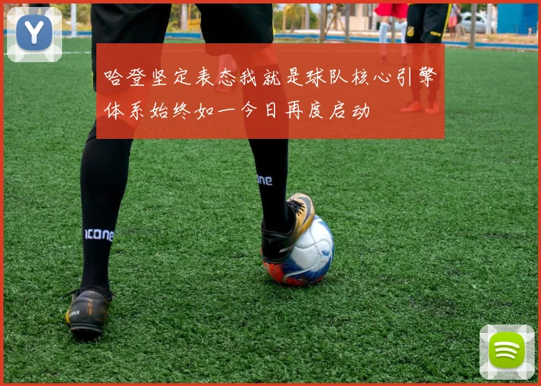 哈登坚定表态我就是球队核心引擎体系始终如一今日再度启动