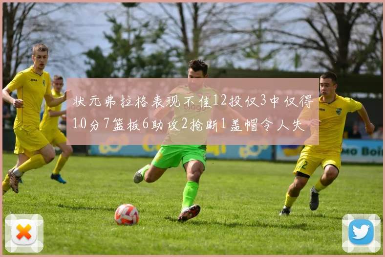状元弗拉格表现不佳12投仅3中仅得10分7篮板6助攻2抢断1盖帽令人失望