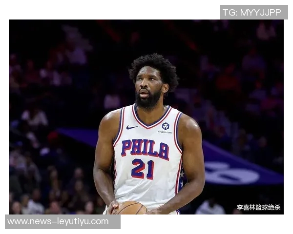 恩比德缺席九场76人迎战篮网乔治出战状态成疑引关注